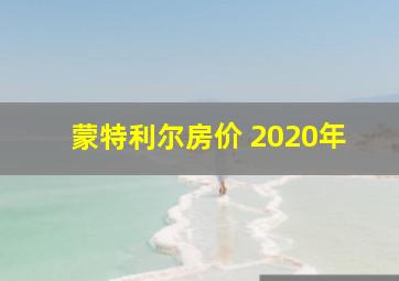 蒙特利尔房价 2020年